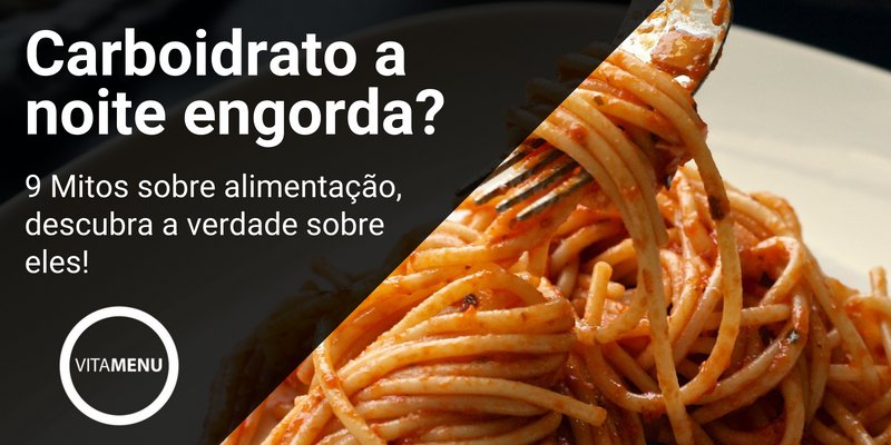 Carboidrato A Noite Engorda 9 Mitos Sobre Alimentacao Vitamenu