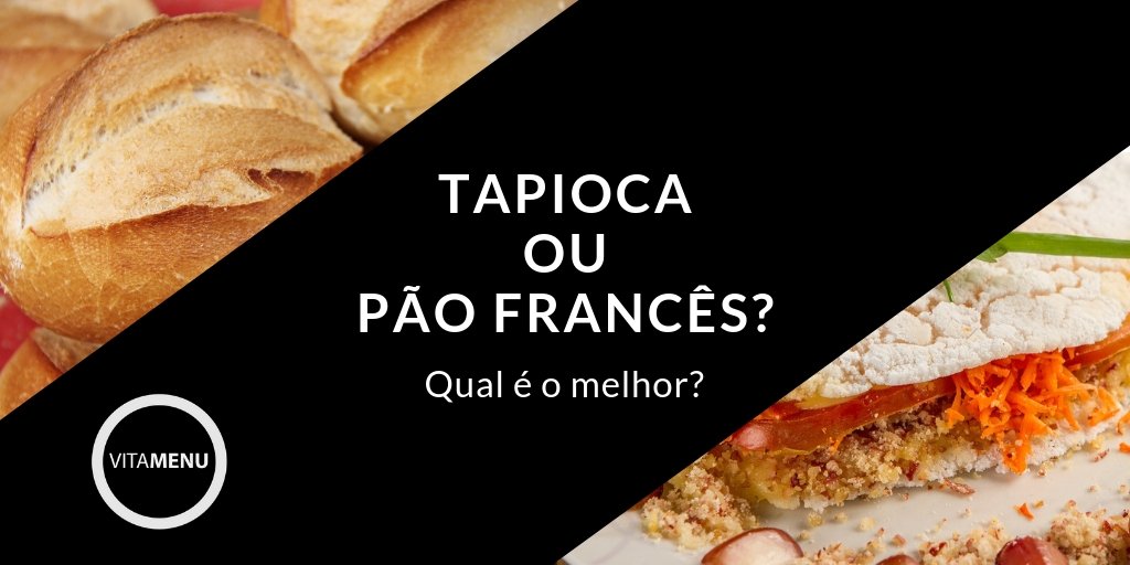 Tapioca ou Pão Francês: Qual é a melhor opção? - Vitamenu